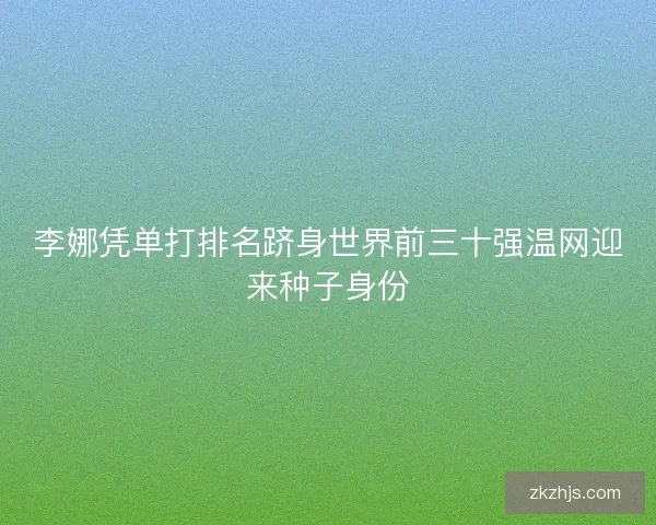 李娜凭单打排名跻身世界前三十强温网迎来种子身份
